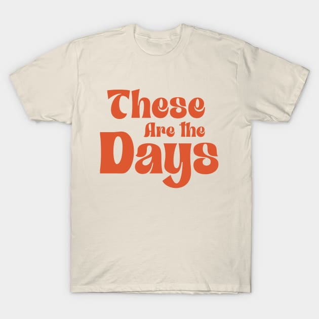 These Are The Days T-Shirt by INLE Designs